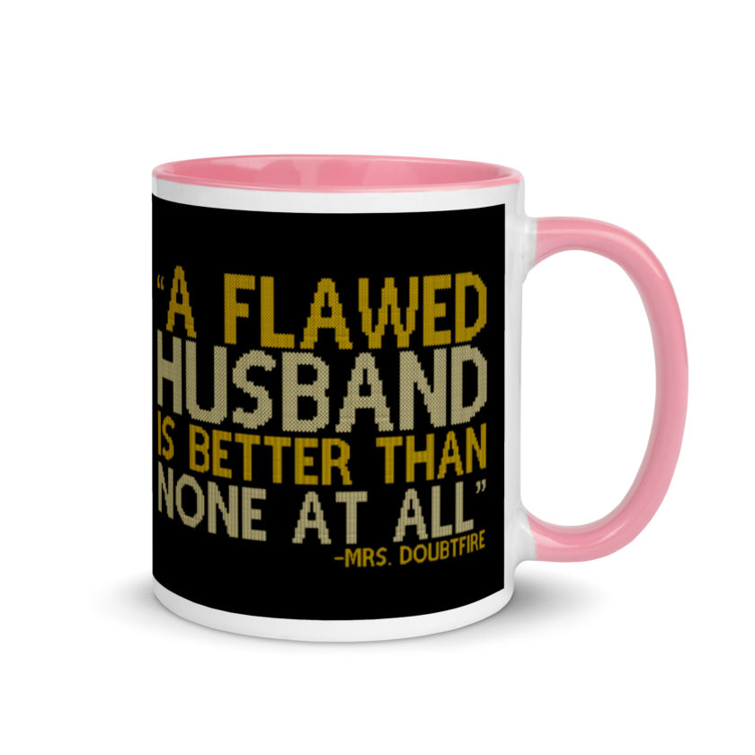 A flawed Husband is better than none at all. -Mrs.Doubtfire Mug with Color Inside - Image 14