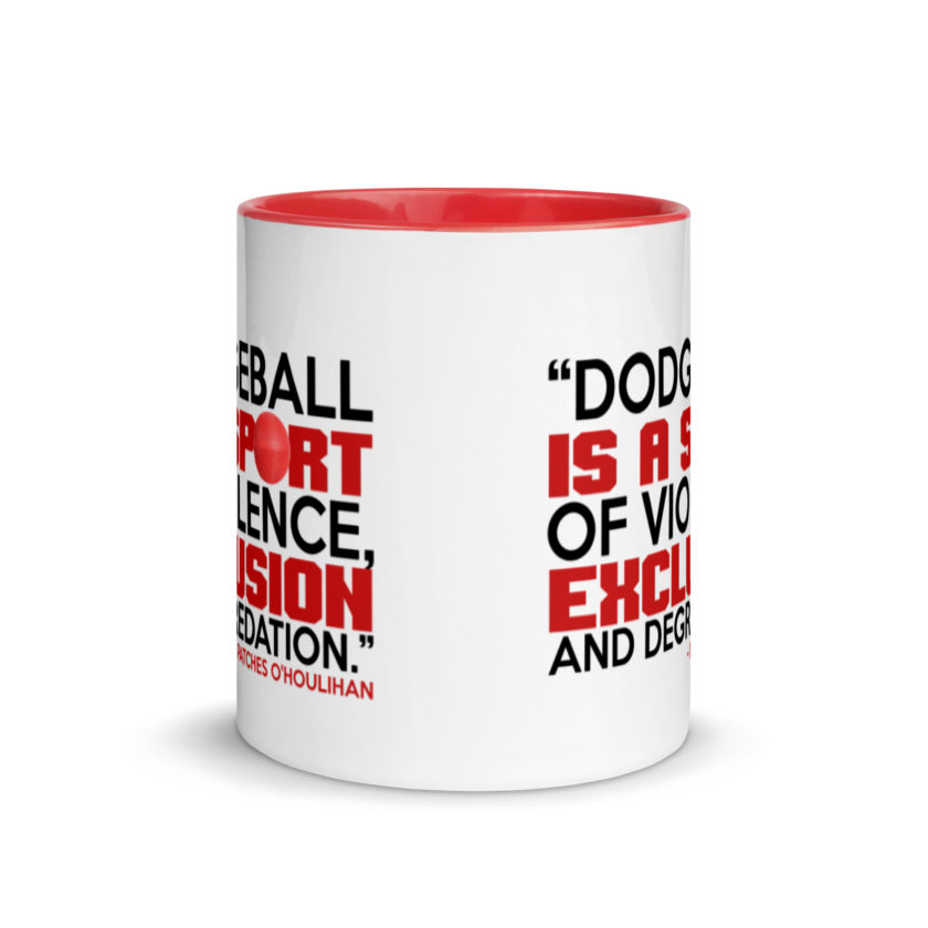 Dodgeball is a sport of violence, exclusion and degredation. -Patches O'houlihan, Dodgeball Mug with Color Inside - Image 6