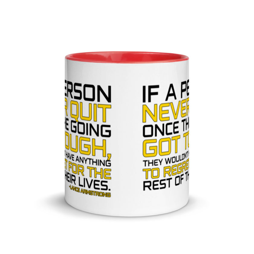 If a person never quit once the going got tough. they wouldn't have anything to regret for the rest of their lives. -Lance Armstrong, Dodgeball Mug with Color Inside - Image 6