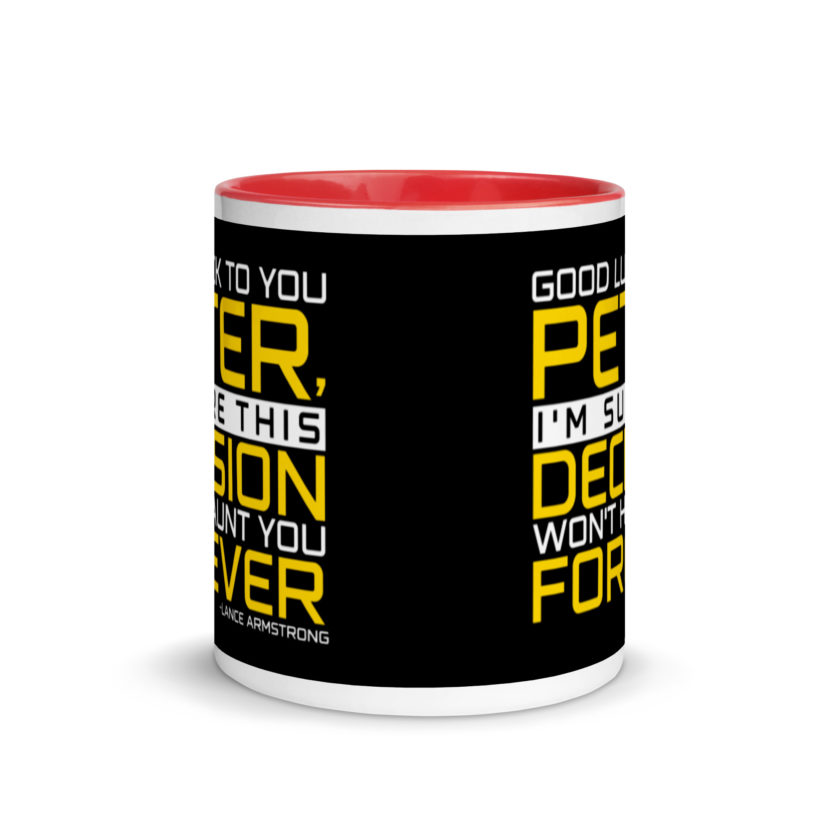 Good luck to you Peter, I'm sure this decision won't haunt you forever. -Lance Armstrong, Dodgeball Mug with Color Inside - Image 6