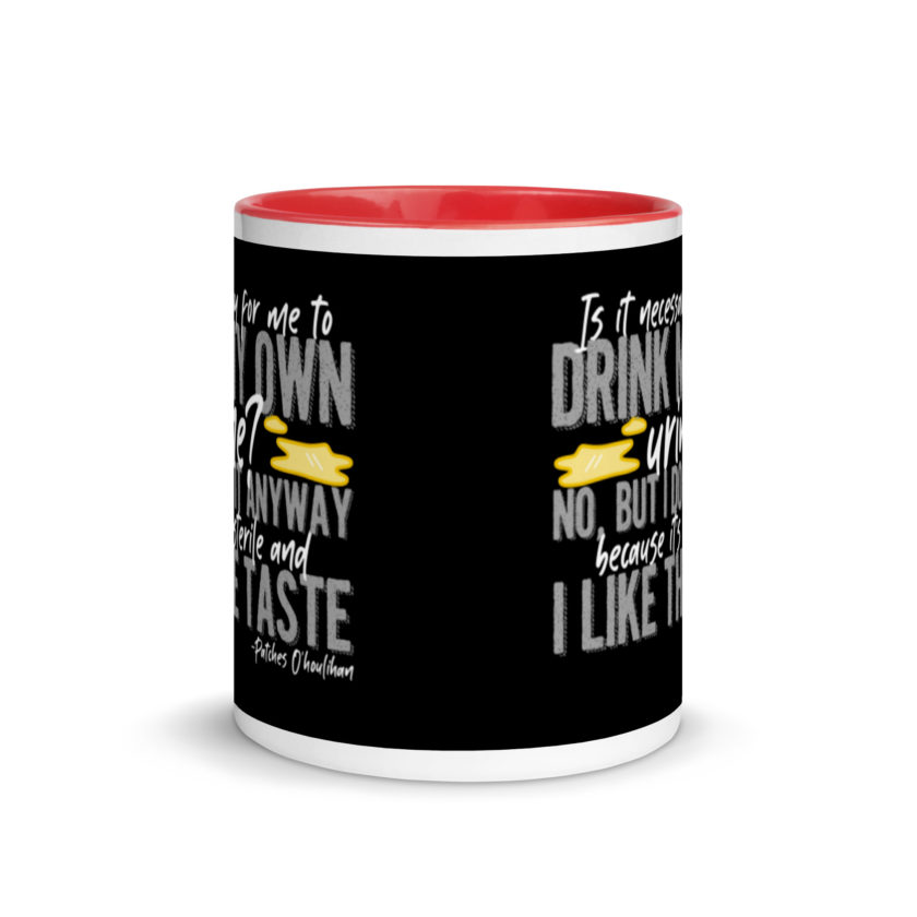 Is it necessary for me to drink my own urine? No, but I do it anyway because its sterile and I like the taste.  - Patches O'houlihan, Dodgeball Mug with Color Inside - Image 6