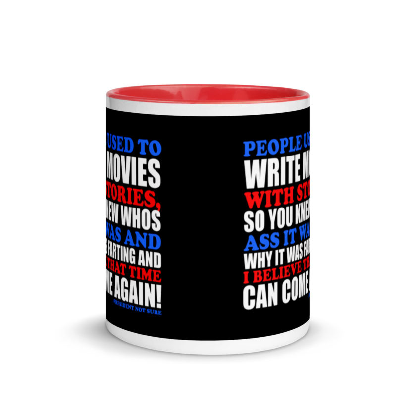 People used to write movies WITH stories, so you knew whos ass it was and why it was farting and I believe that time can come again! -President Not Sure, Idiocracy Mug with Color Inside - Image 5