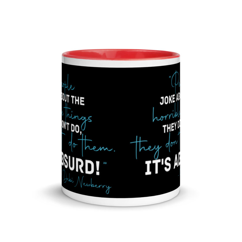People joke about the horrible things they don't do they don't do them. It's absurd! -Debi Newberry, Grosse Point Blank Mug with Color Inside - Image 6