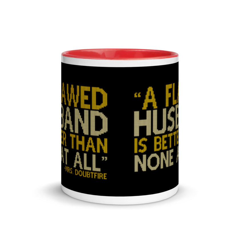 A flawed Husband is better than none at all. -Mrs.Doubtfire Mug with Color Inside - Image 6