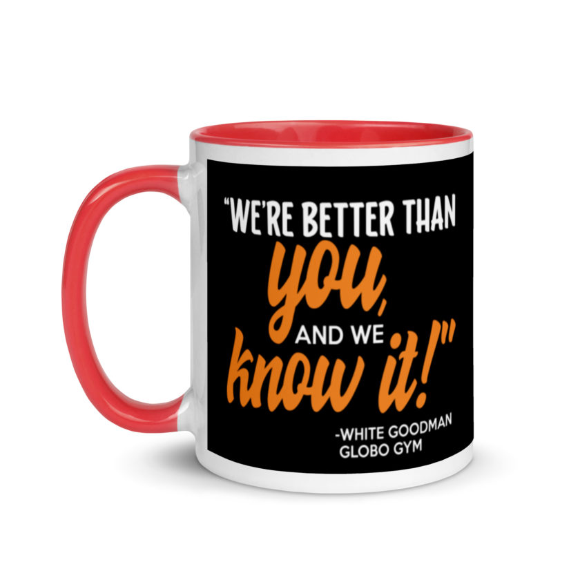 We're better than you, and we know it. -White Goodman, Dodgeball Mug with Color Inside - Image 6