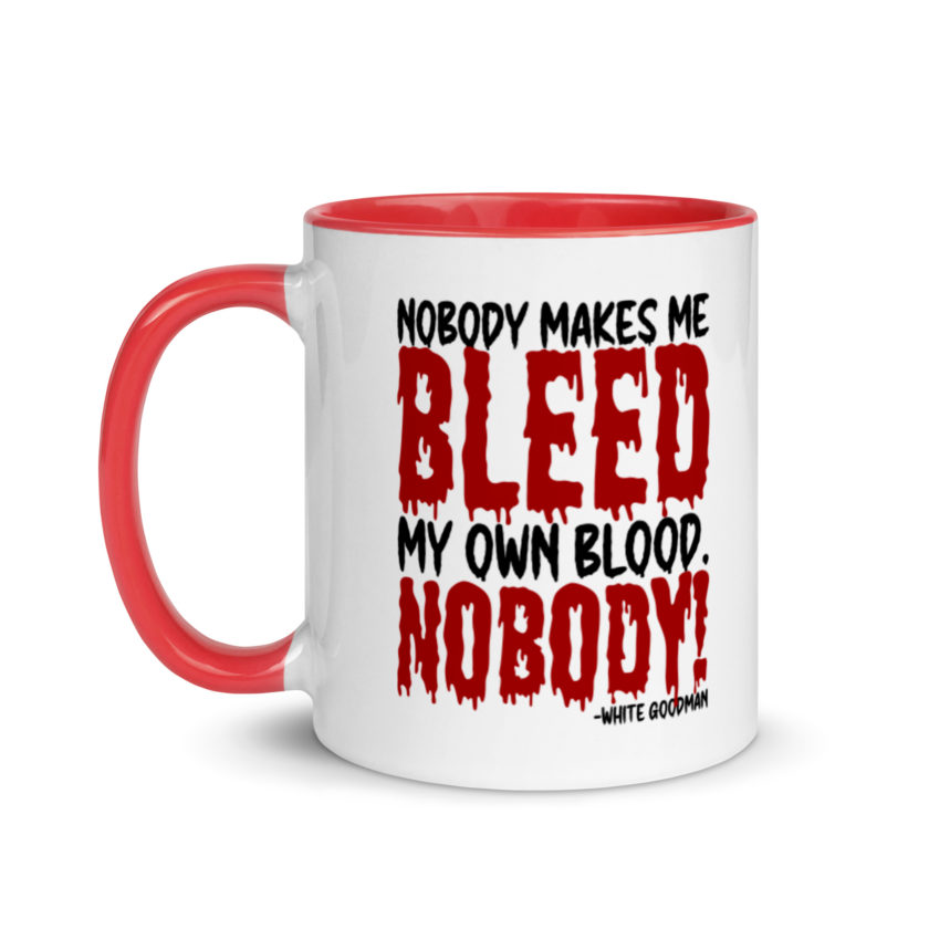 Nobody makes me bleed my own blood. NOBODY! -White Goodman, Dodgeball Mug with Color Inside