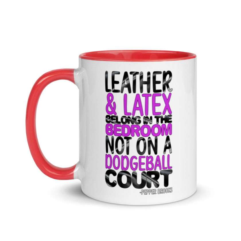 Leather and latex belong in the bedroom not on a dodgeball court. -Pepper Brooks, Dodgeball Mug with Color Inside - Image 6