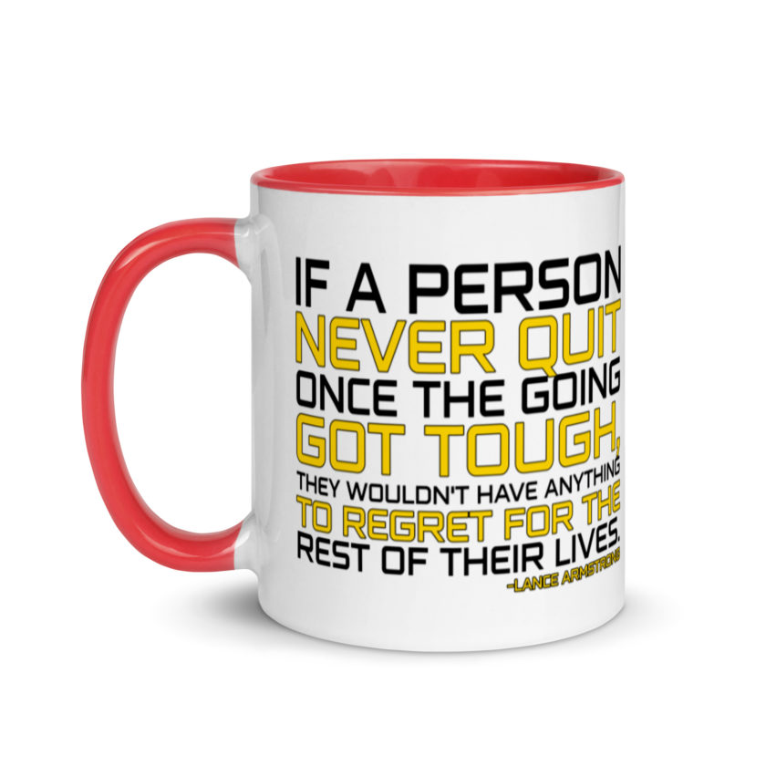 If a person never quit once the going got tough. they wouldn't have anything to regret for the rest of their lives. -Lance Armstrong, Dodgeball Mug with Color Inside - Image 7