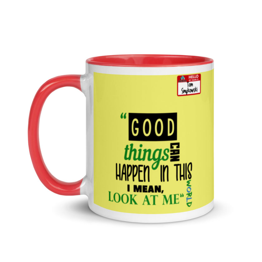 Good things can happen in this world...I mean, look at me -Tom Smykowski, Office Space Mug with Color Inside - Image 7