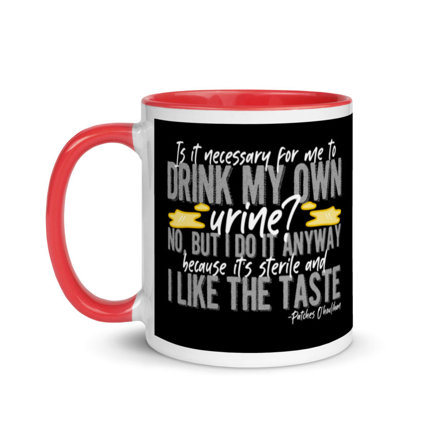 Is it necessary for me to drink my own urine? No, but I do it anyway because its sterile and I like the taste.  - Patches O'houlihan, Dodgeball Mug with Color Inside - Image 7