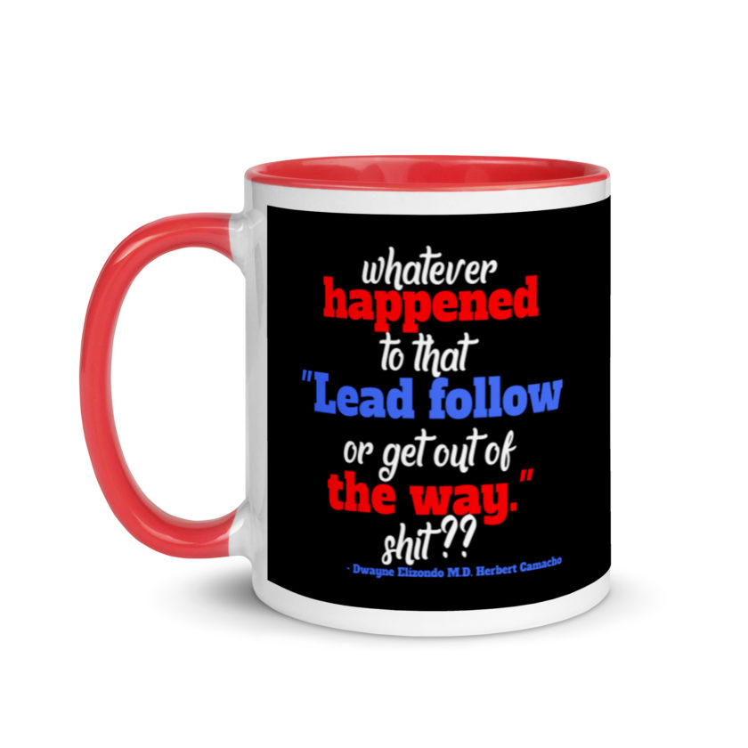 Whatever happened to that "Lead follow or get out of the way." shit ?? -Dwayne Elizondo MD Herbert Camacho, Idiocracy Mug with Color Inside - Image 6