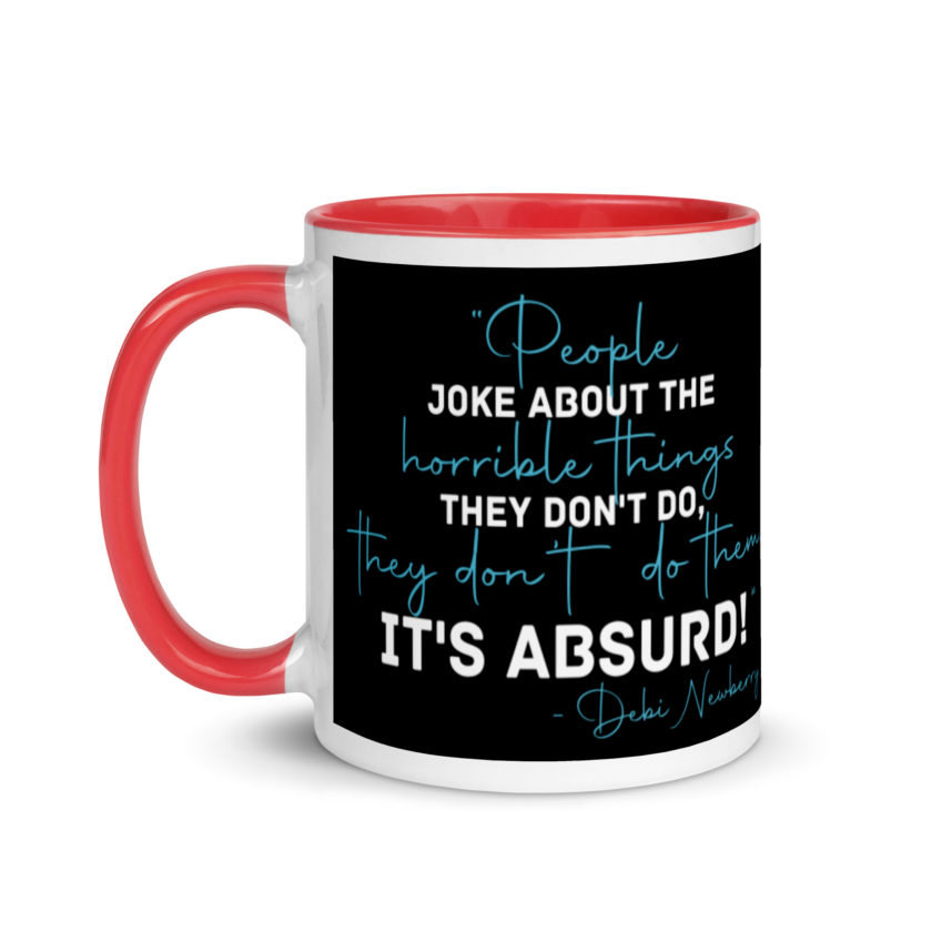 People joke about the horrible things they don't do they don't do them. It's absurd! -Debi Newberry, Grosse Point Blank Mug with Color Inside - Image 7