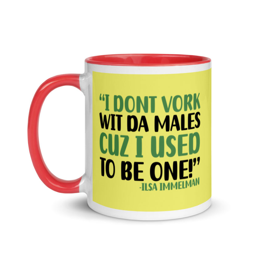 I dont vork wit da males cuz I used to be one! - Ilsa Immelman, Mrs. Doubtfire Mug with Color Inside - Image 7