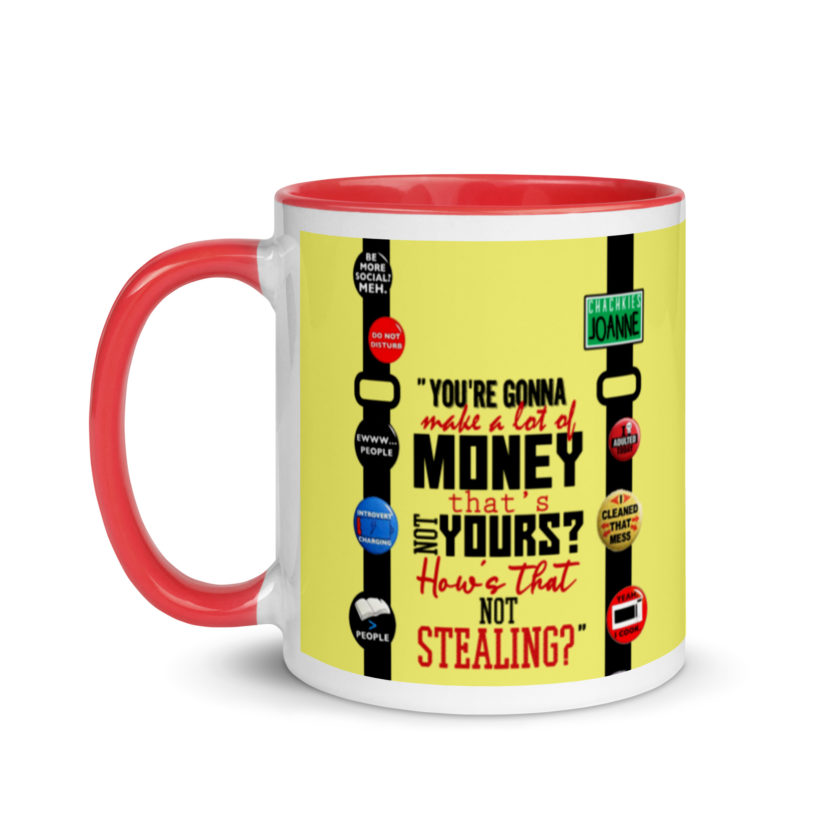 You're gonna make a lot of money...that's not yours? How's that not stealing? -Joanne, Office Space Mug with Color Inside - Image 7