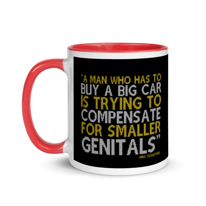 A man who has to buy a big car is trying to compensate for smaller genitals. -Mrs. Doubtfire Mug with Color Inside - Image 6