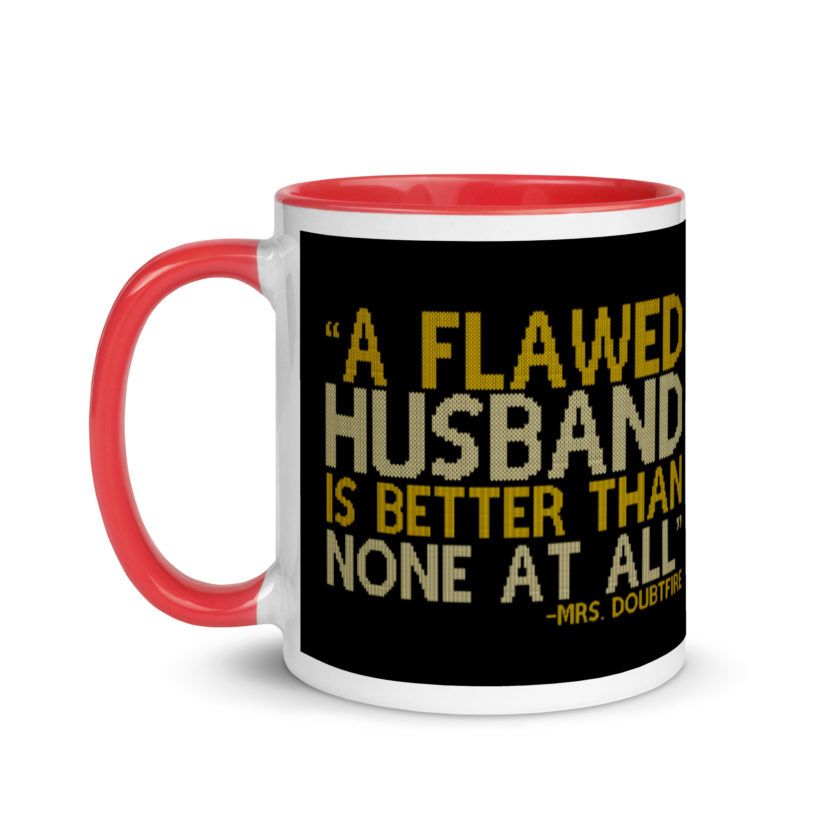 A flawed Husband is better than none at all. -Mrs.Doubtfire Mug with Color Inside - Image 7