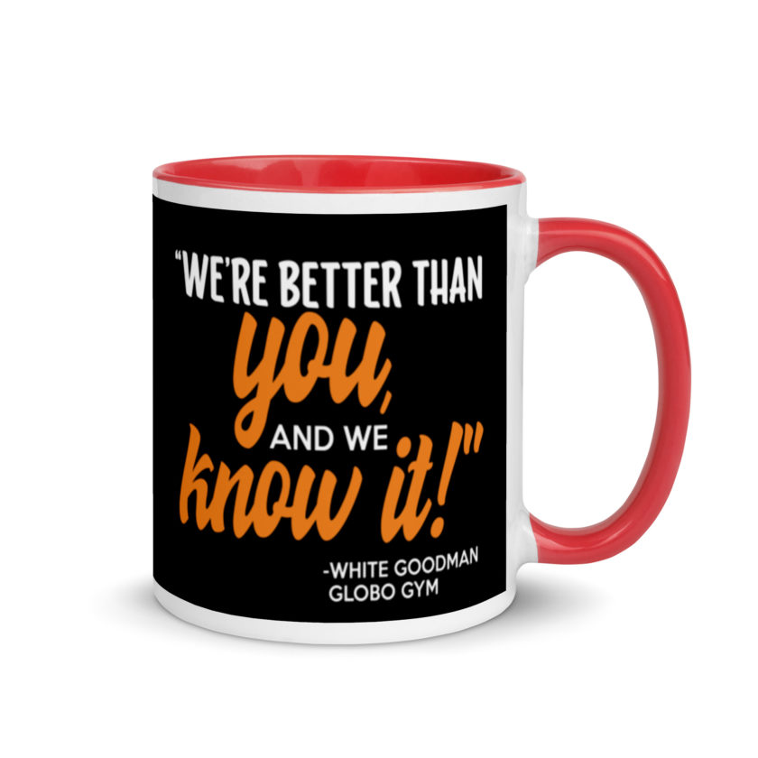 We're better than you, and we know it. -White Goodman, Dodgeball Mug with Color Inside - Image 4
