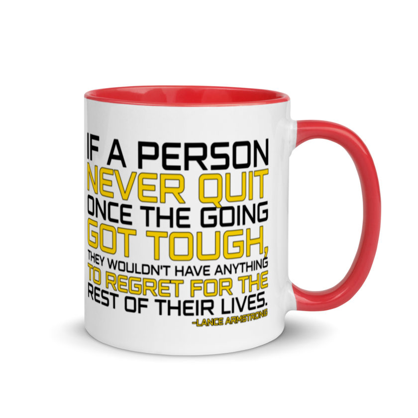 If a person never quit once the going got tough. they wouldn't have anything to regret for the rest of their lives. -Lance Armstrong, Dodgeball Mug with Color Inside - Image 5