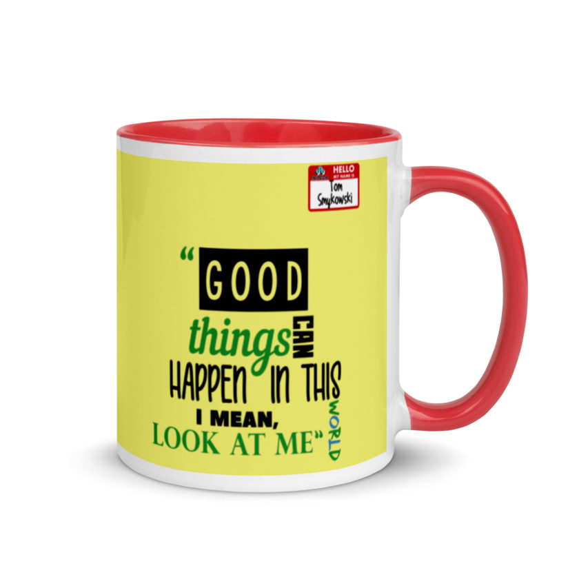 Good things can happen in this world...I mean, look at me -Tom Smykowski, Office Space Mug with Color Inside - Image 5