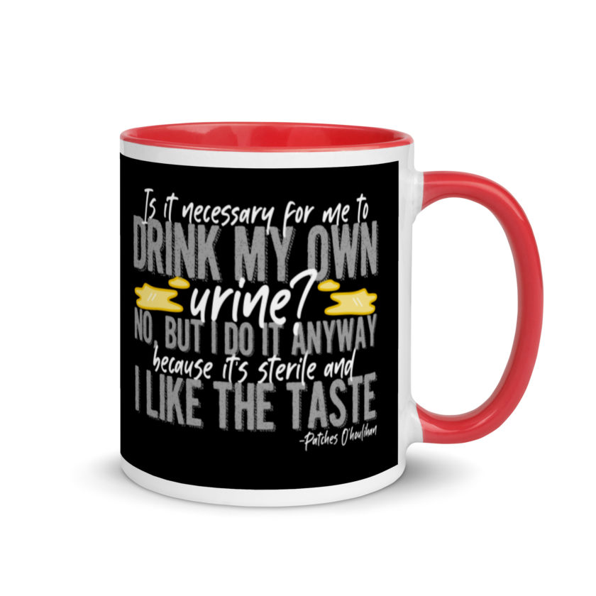 Is it necessary for me to drink my own urine? No, but I do it anyway because its sterile and I like the taste.  - Patches O'houlihan, Dodgeball Mug with Color Inside - Image 5
