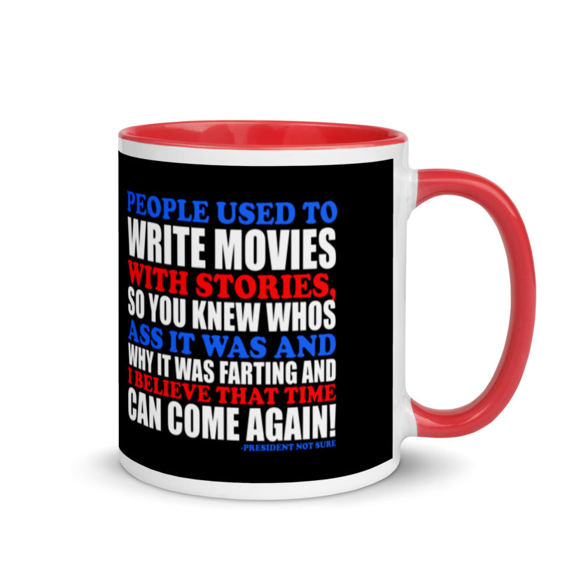 People used to write movies WITH stories, so you knew whos ass it was and why it was farting and I believe that time can come again! -President Not Sure, Idiocracy Mug with Color Inside - Image 4