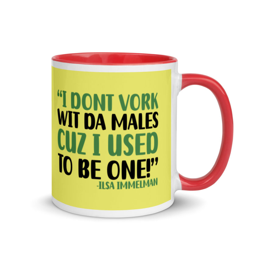 I dont vork wit da males cuz I used to be one! - Ilsa Immelman, Mrs. Doubtfire Mug with Color Inside - Image 5