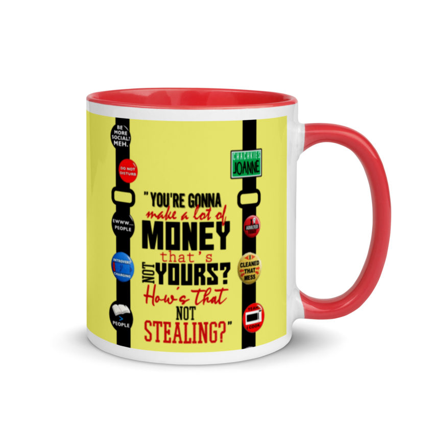 You're gonna make a lot of money...that's not yours? How's that not stealing? -Joanne, Office Space Mug with Color Inside - Image 5