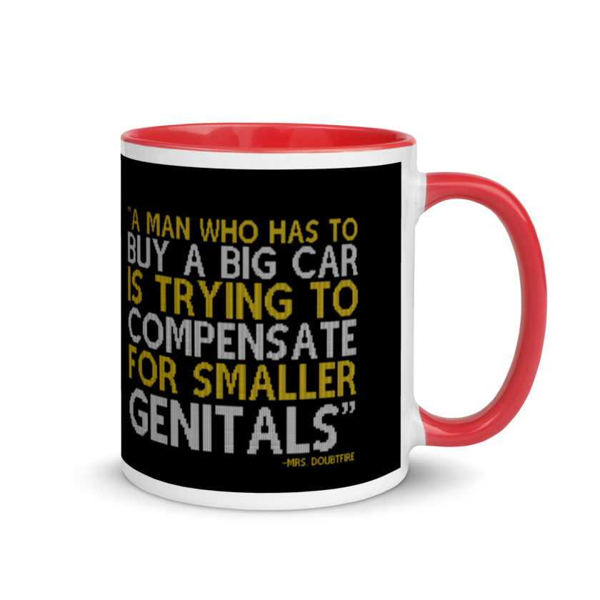 A man who has to buy a big car is trying to compensate for smaller genitals. -Mrs. Doubtfire Mug with Color Inside - Image 4