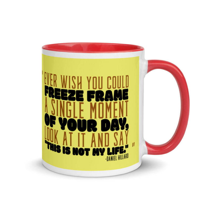 Ever wish you could freeze frame a single moment of your day, look at it and say "This is not my life." -Daniel Hillard, Mrs. Doubtfire Mug with Color Inside - Image 5