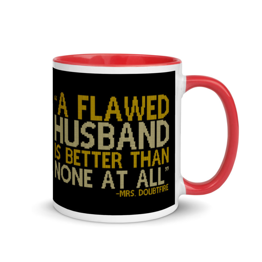 A flawed Husband is better than none at all. -Mrs.Doubtfire Mug with Color Inside - Image 5