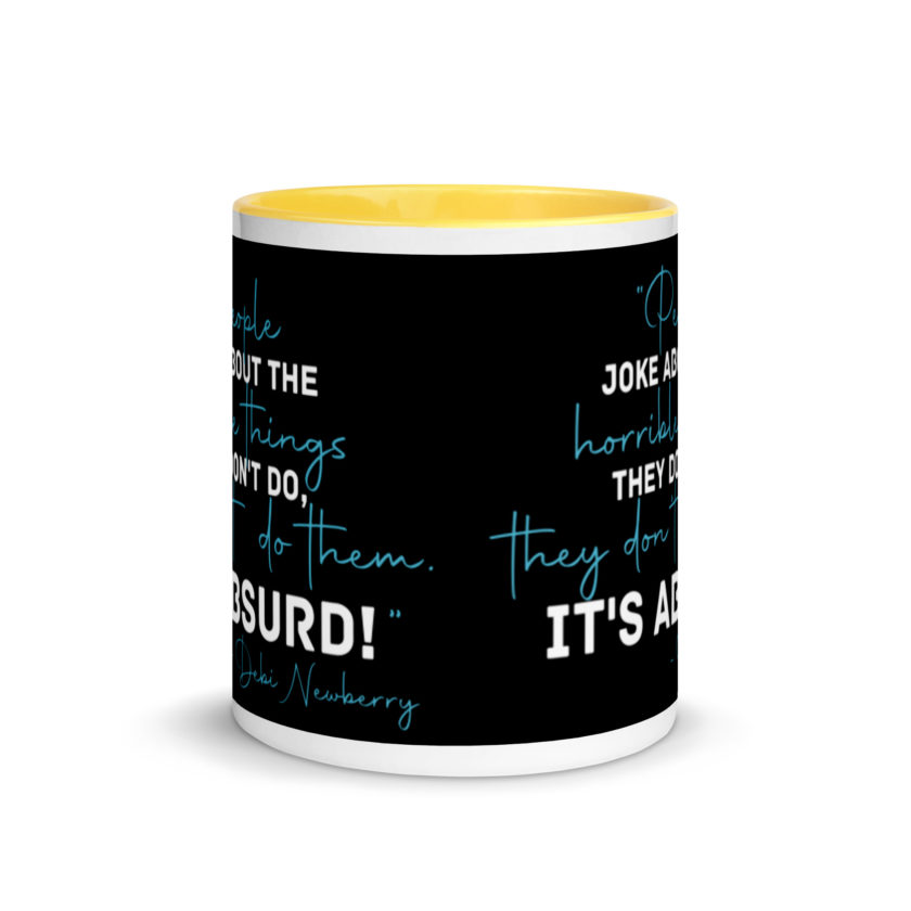 People joke about the horrible things they don't do they don't do them. It's absurd! -Debi Newberry, Grosse Point Blank Mug with Color Inside - Image 17