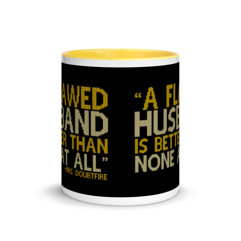 A flawed Husband is better than none at all. -Mrs.Doubtfire Mug with Color Inside - Image 18