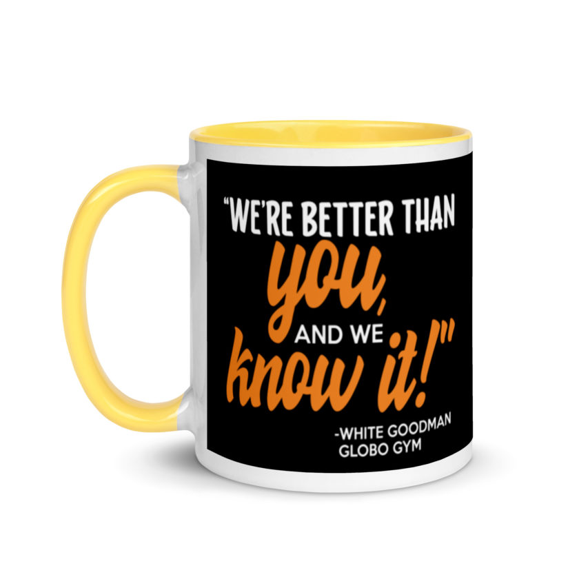 We're better than you, and we know it. -White Goodman, Dodgeball Mug with Color Inside - Image 18