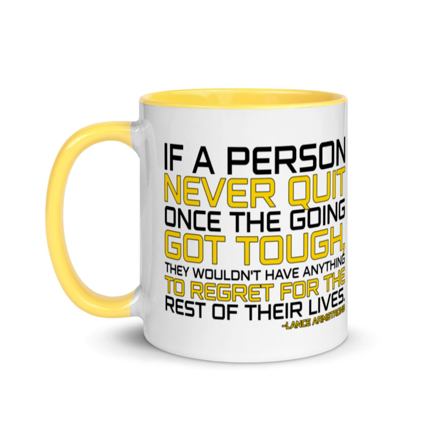 If a person never quit once the going got tough. they wouldn't have anything to regret for the rest of their lives. -Lance Armstrong, Dodgeball Mug with Color Inside
