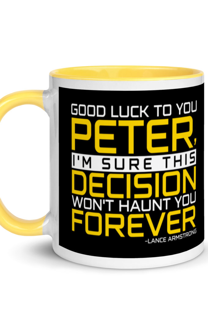 Good luck to you Peter, I'm sure this decision won't haunt you forever. -Lance Armstrong, Dodgeball Mug with Color Inside