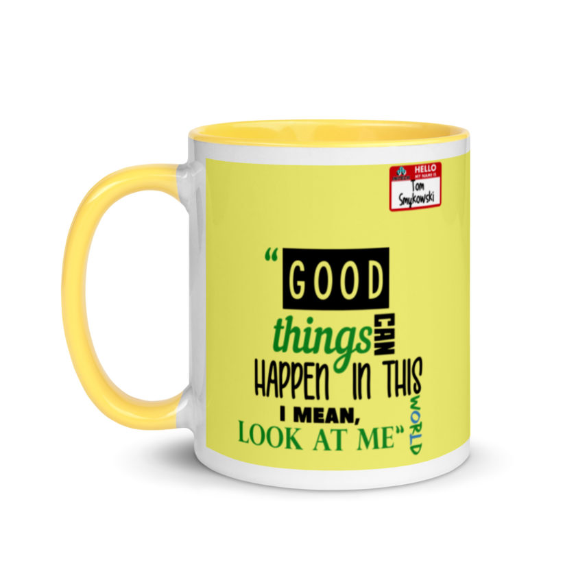 Good things can happen in this world...I mean, look at me -Tom Smykowski, Office Space Mug with Color Inside