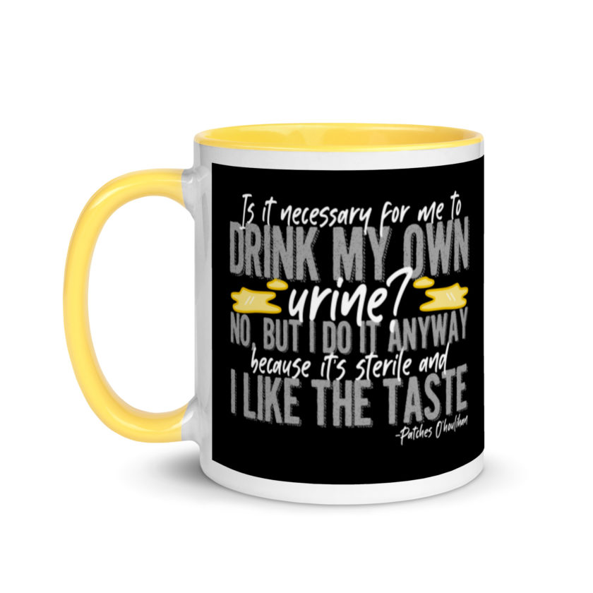 Is it necessary for me to drink my own urine? No, but I do it anyway because its sterile and I like the taste.  - Patches O'houlihan, Dodgeball Mug with Color Inside