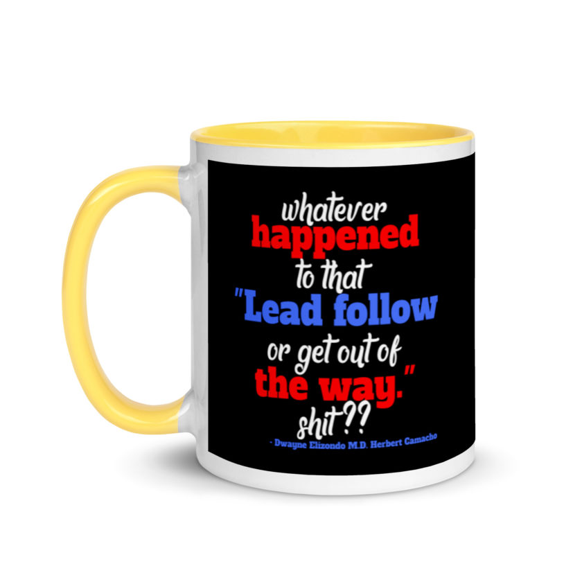 Whatever happened to that "Lead follow or get out of the way." shit ?? -Dwayne Elizondo MD Herbert Camacho, Idiocracy Mug with Color Inside - Image 18