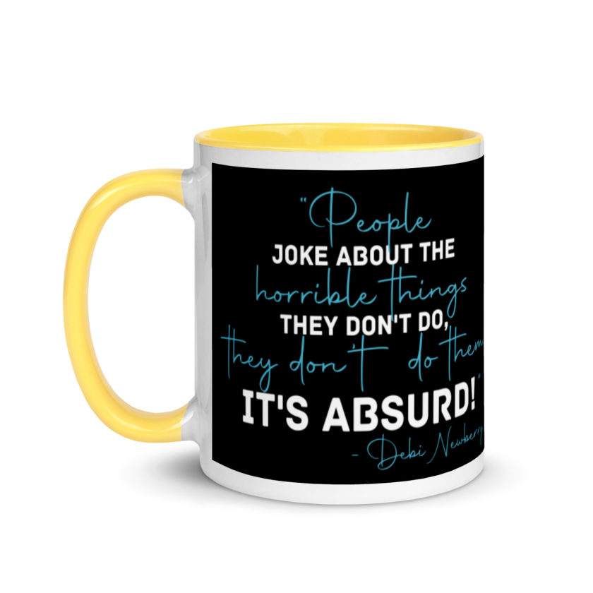 People joke about the horrible things they don't do they don't do them. It's absurd! -Debi Newberry, Grosse Point Blank Mug with Color Inside - Image 18