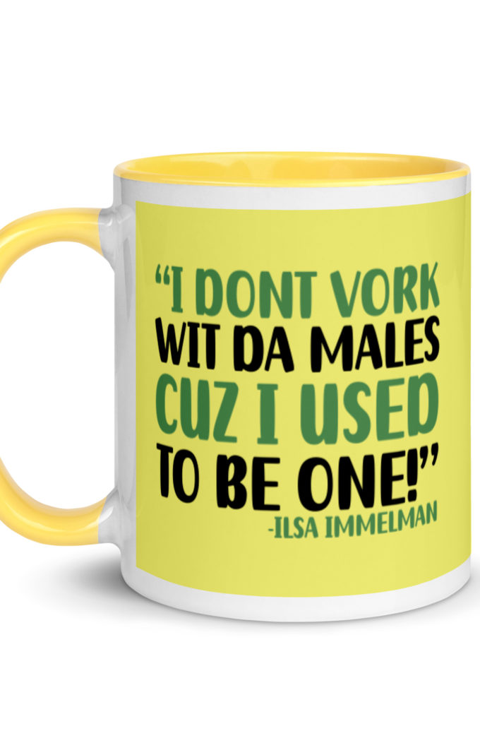 I dont vork wit da males cuz I used to be one! - Ilsa Immelman, Mrs. Doubtfire Mug with Color Inside