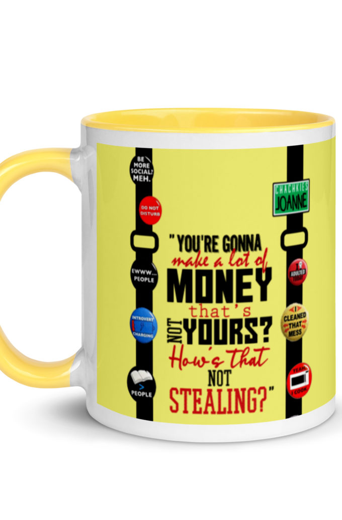 You're gonna make a lot of money...that's not yours? How's that not stealing? -Joanne, Office Space Mug with Color Inside