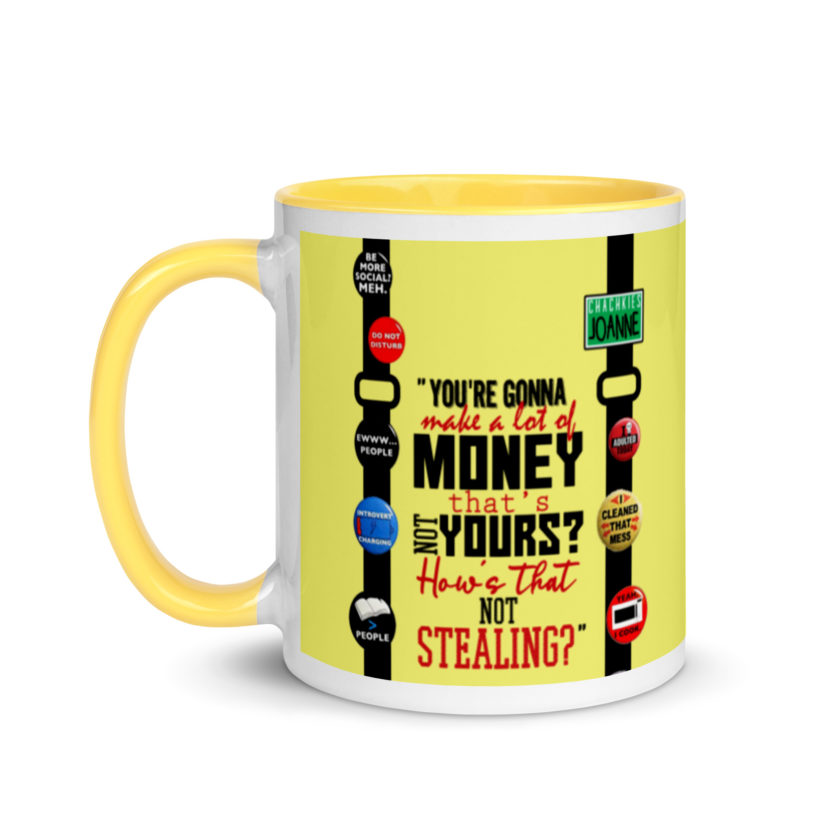 You're gonna make a lot of money...that's not yours? How's that not stealing? -Joanne, Office Space Mug with Color Inside