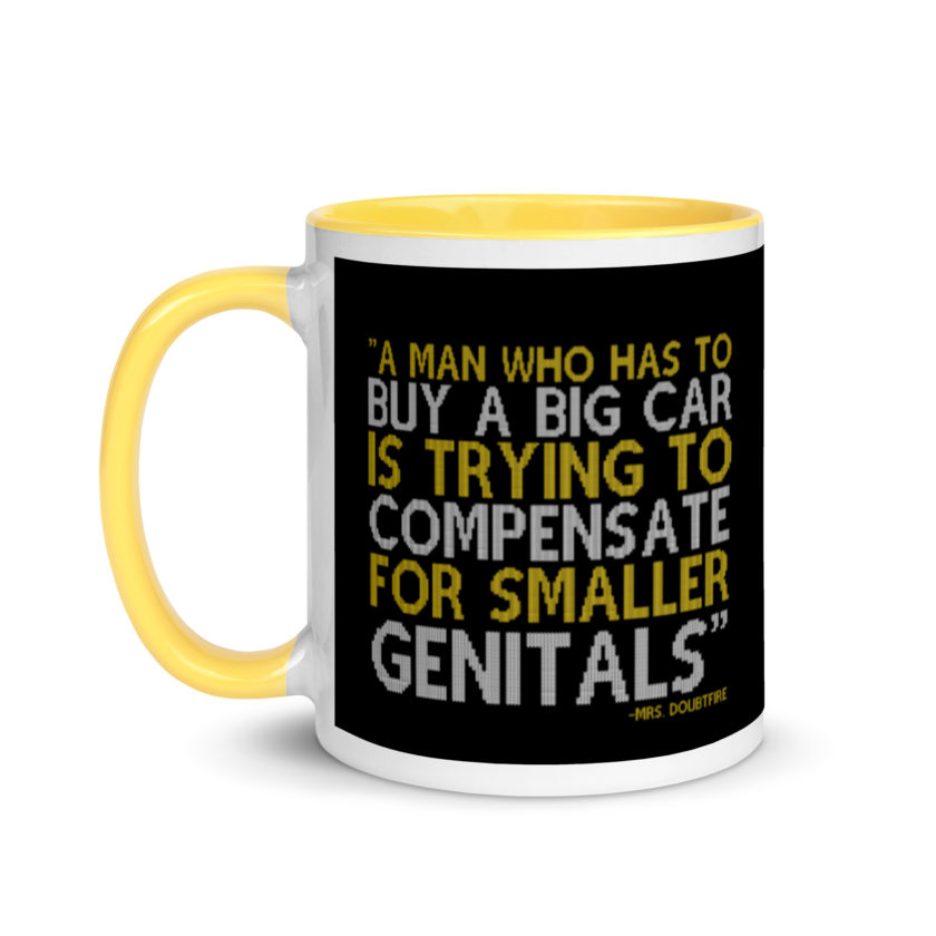 A man who has to buy a big car is trying to compensate for smaller genitals. -Mrs. Doubtfire Mug with Color Inside - Image 18