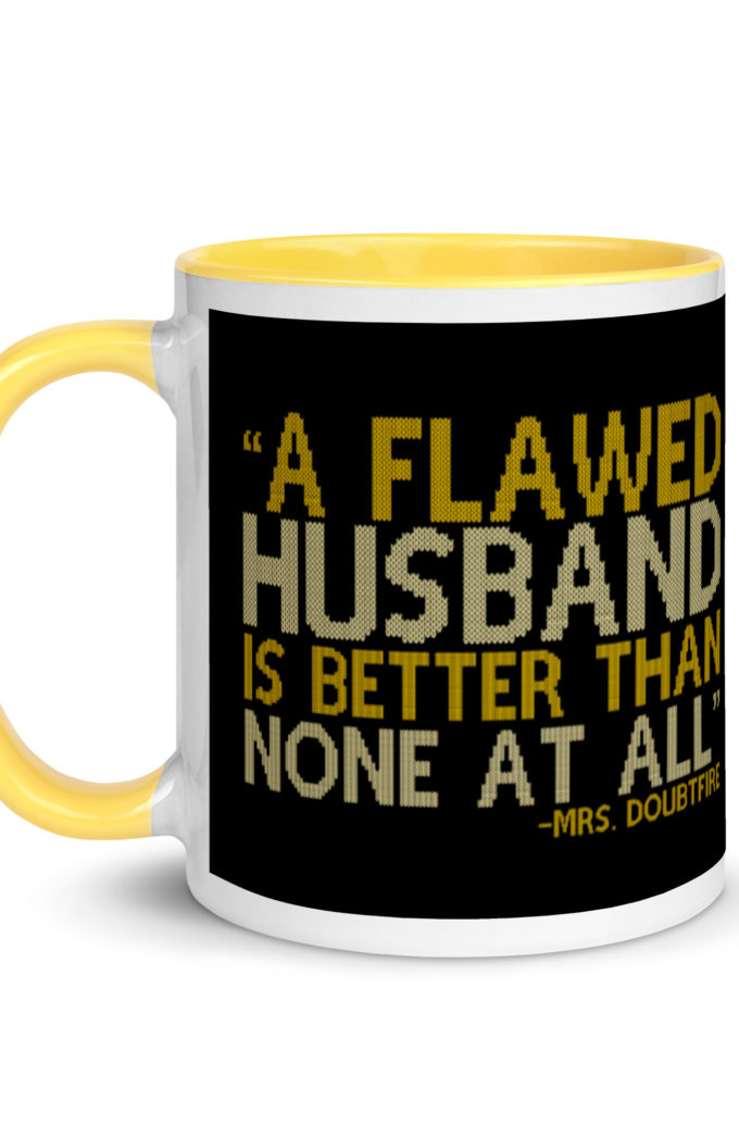 A flawed Husband is better than none at all. -Mrs.Doubtfire Mug with Color Inside
