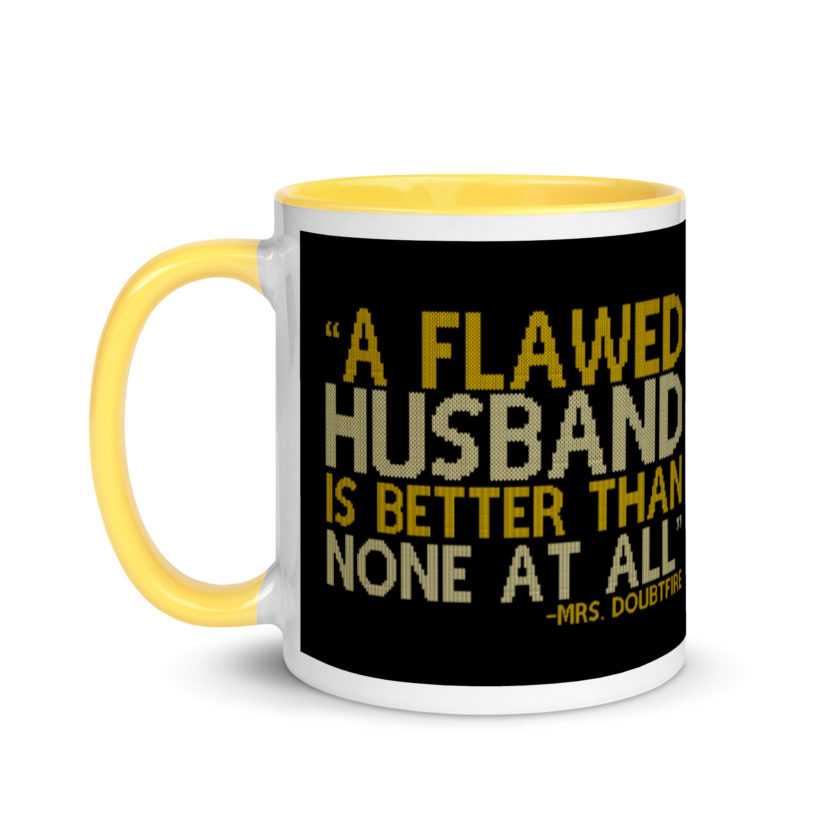 A flawed Husband is better than none at all. -Mrs.Doubtfire Mug with Color Inside