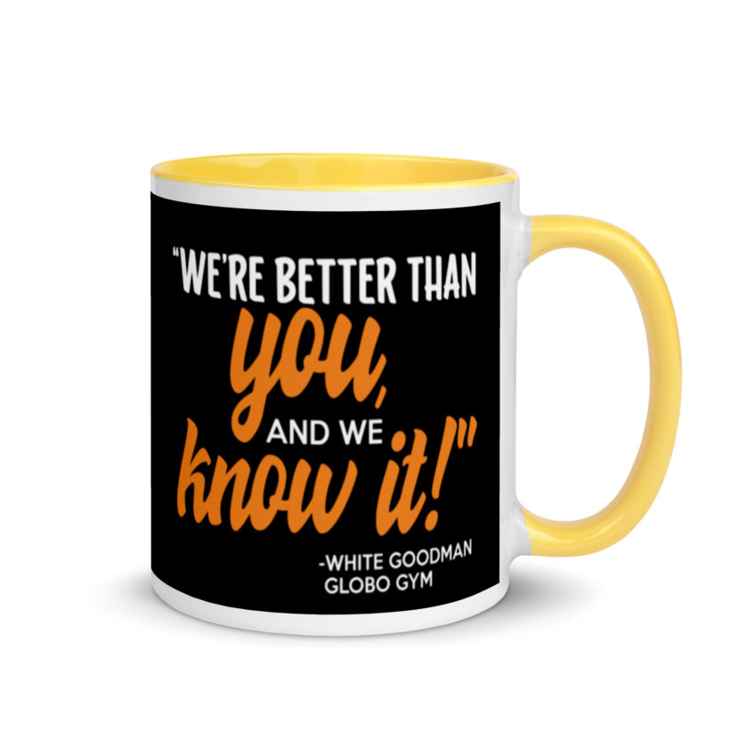 We're better than you, and we know it. -White Goodman, Dodgeball Mug with Color Inside - Image 16