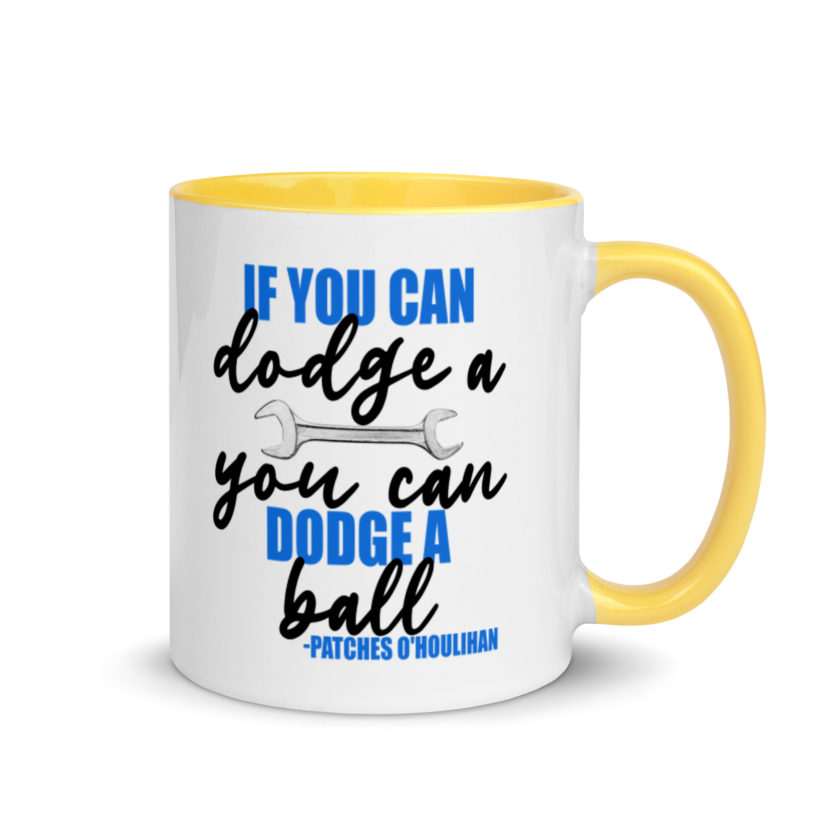 If you can dodge a wrench, you can dodge a ball! -Patches O'houlihan, Dodgeball Mug with Color Inside - Image 16