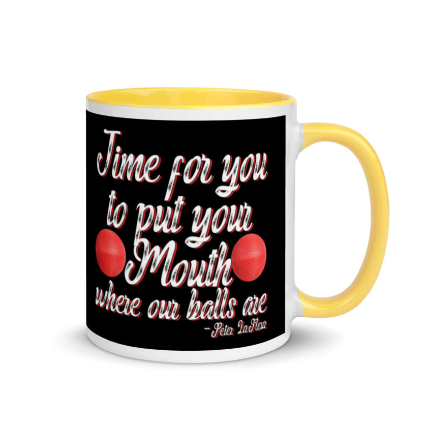 Time for you to put your mouth where our balls are.	-Peter LaFleur, Dodgeball Mug with Color Inside - Image 16