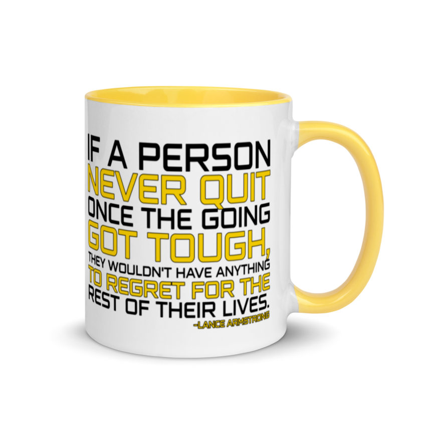 If a person never quit once the going got tough. they wouldn't have anything to regret for the rest of their lives. -Lance Armstrong, Dodgeball Mug with Color Inside - Image 17