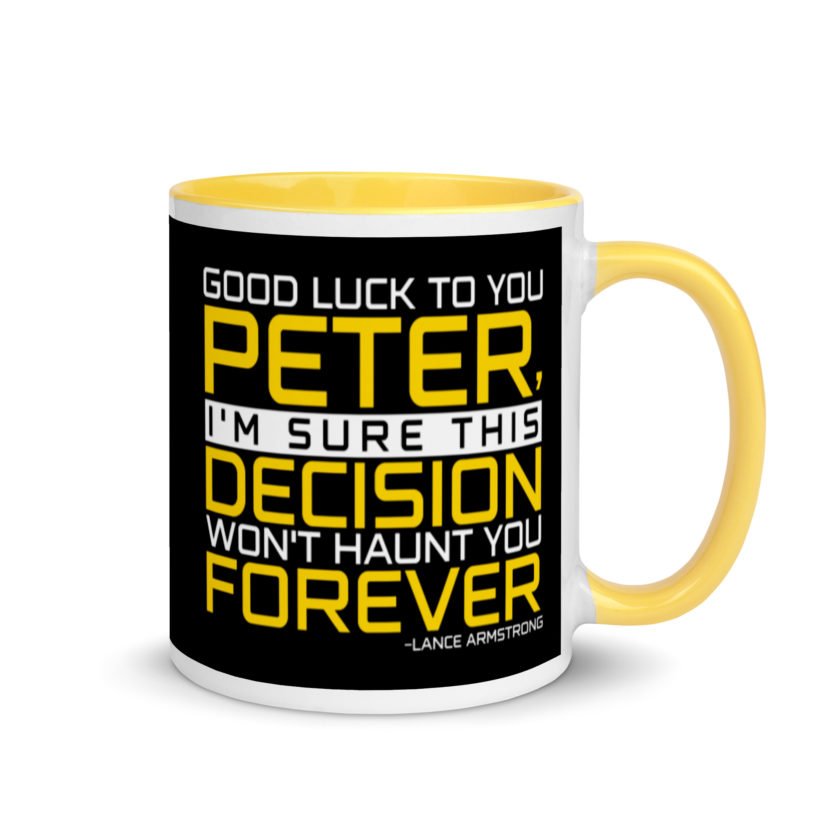 Good luck to you Peter, I'm sure this decision won't haunt you forever. -Lance Armstrong, Dodgeball Mug with Color Inside - Image 17